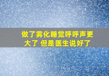 做了雾化睡觉呼呼声更大了 但是医生说好了